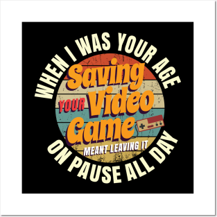 When I Was Your Age Saving A Video Game Meant Leaving It On Pause All Day Posters and Art